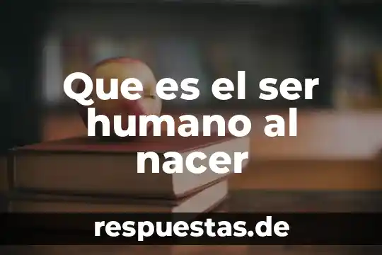 Qué es ser gasto en España 5 Que es el ser humano al nacer