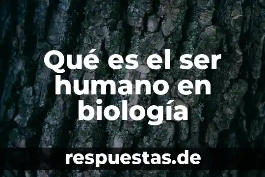 Qué es el ser humano en biología