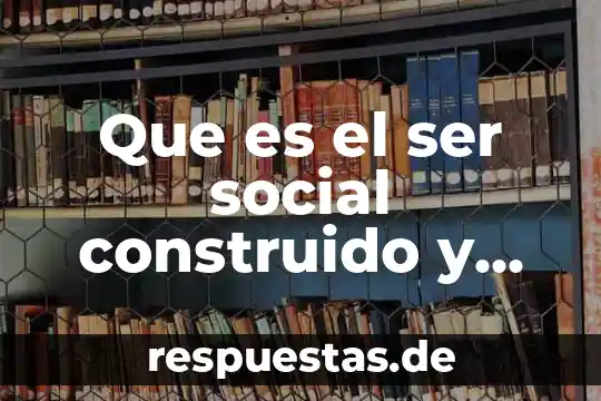 Que es el ser social construido y euro