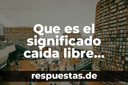 ¿Qué es caída libre o movimiento vertical? 5 Que es el significado caida libre diccionario