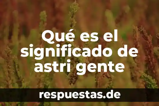 Que es gente activo docencia 8 Qué es el significado de astri gente