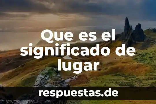 Que es un cuerpo que llena un lugar 6 Que es el significado de lugar
