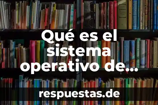 Que es conocimiento operativo de una empresa 7 Qué es el sistema operativo de un celular