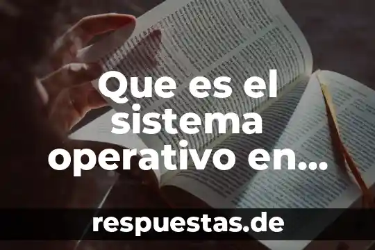 Que es conocimiento operativo de una empresa 8 Que es el sistema operativo en una computadora
