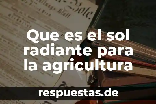 Que es la fiesta del sol 5 Que es el sol radiante para la agricultura