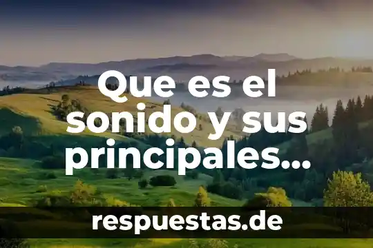 Que es el materialismo dialectico desarrollo de sus principales caracteristicas 5 Que es el sonido y sus principales caracteristicas