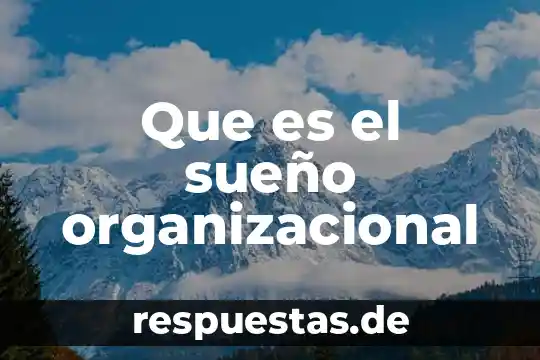 Que es sueño significado 6 Que es el sueño organizacional