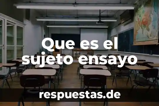 Qué es un ensayo y cómo está compuesto 3 Que es el sujeto ensayo