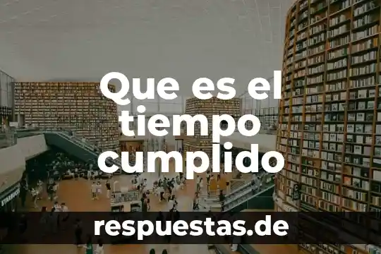 Qué es significa tiempo histórico 8 Que es el tiempo cumplido