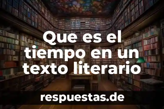 Que es significa sintetiza la esencia del texto 5 Que es el tiempo en un texto literario