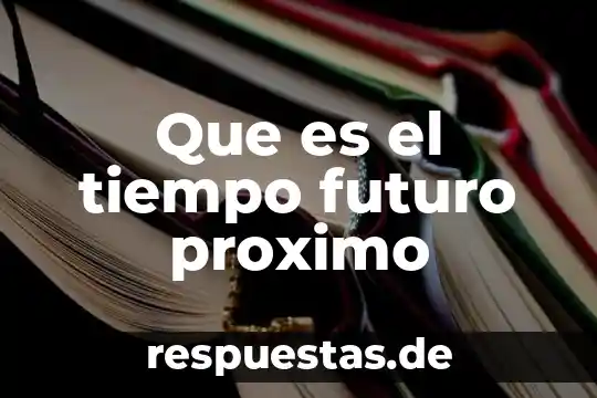 Que es el tiempo futuro proximo