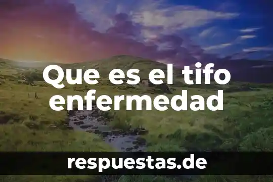 Que es la enfermedad de proteico-energetico 6 Que es el tifo enfermedad