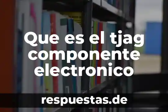 Que es el tjag componente electronico