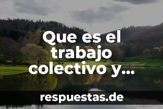 Contrato colectivo de trabajo que es y porque se firma 4 Que es el trabajo colectivo y cooperativo