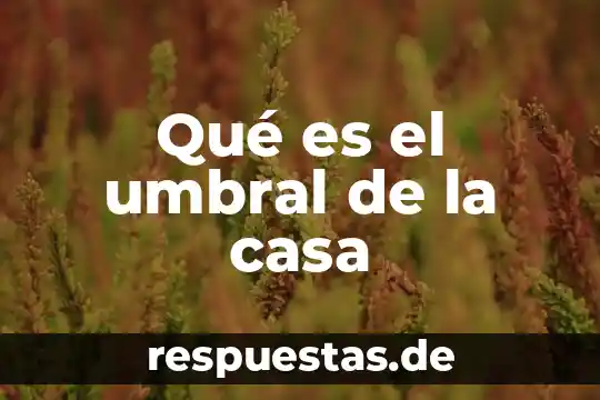 Qué es umbral arquitectura 7 Qué es el umbral de la casa