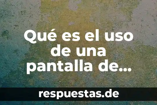 Qué es el uso de una pantalla de cálculo definición