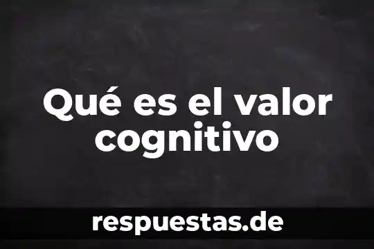 Que es la libertad el valor 6 Qué es el valor cognitivo