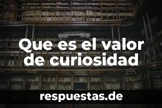 Que es la libertad el valor 8 Que es el valor de curiosidad