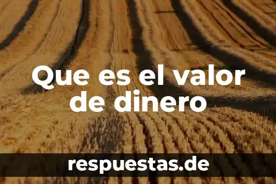 Qué es el documento llamado mecanismos modernos del dinero 6 Que es el valor de dinero