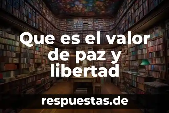 Que es el valor de paz y libertad