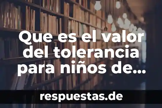 Que es la libertad el valor 7 Que es el valor del tolerancia para niños de preescolar