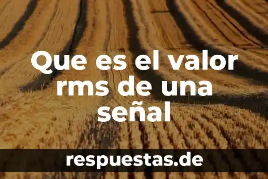 ¿Qué es el valor de las im? 3 Que es el valor rms de una señal