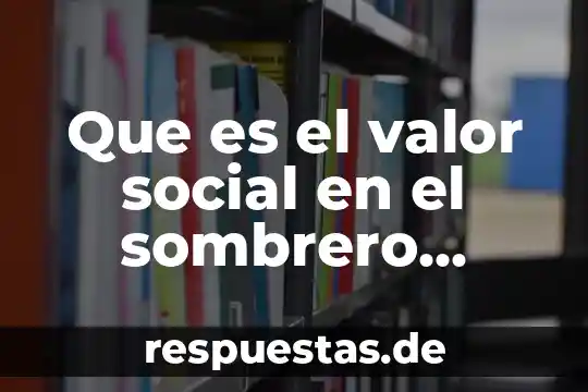 Refrán el que es perico donde quiera es verde significado 8 Que es el valor social en el sombrero verde