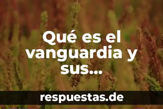 Qué es el vanguardia y sus características