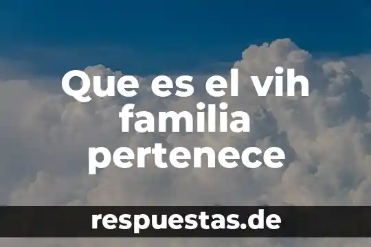 Que es el vih familia pertenece