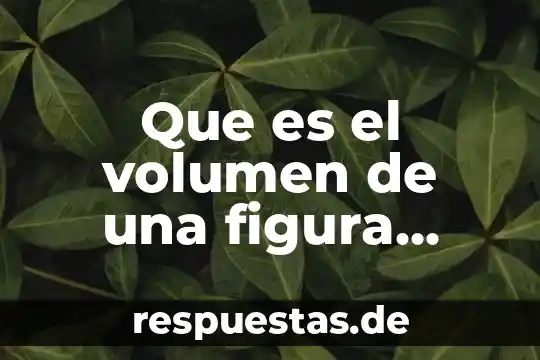 Qué es un volumen dentro de la expresión gráfica 3 Que es el volumen de una figura geometrica para primaria