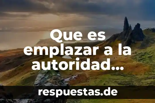 Qué es ralacines de autoridad 5 Que es emplazar a la autoridad demandada