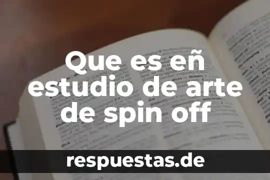 Que es eñ estudio de arte de spin off