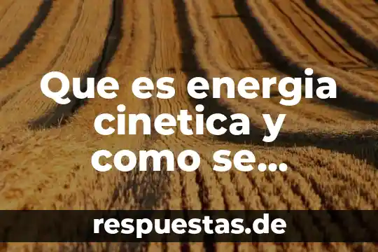Que es energia cinetica traslacional en fisica 5 Que es energia cinetica y como se calcula