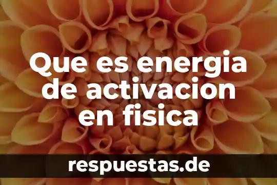 Que es energia de activacion en fisica