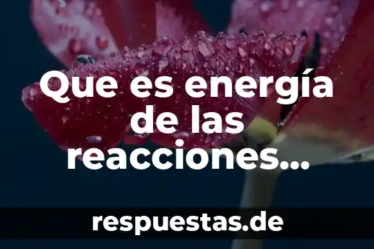 Que es las uniades quimicas 7 Que es energía de las reacciones químicas