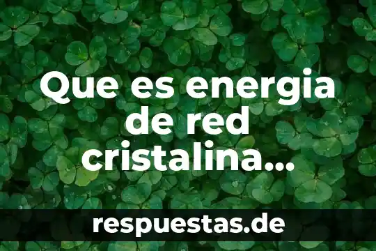 Que es energia de red cristalina magnitudes