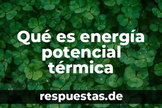 Qué es la energía potencial elástica y la energía cinética 5 Qué es energía potencial térmica