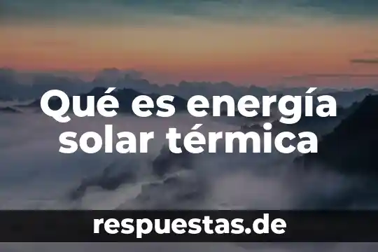 Que es radiación térmica Yahoo 5 Qué es energía solar térmica