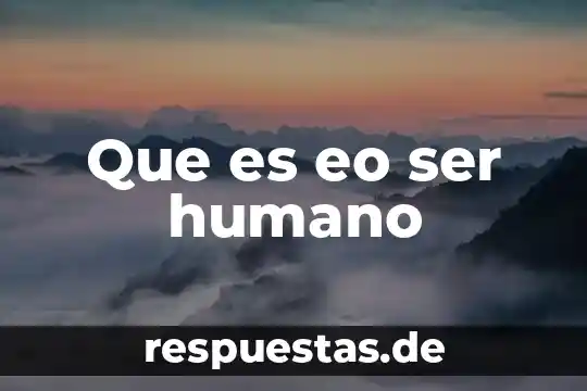Que es eo ser humano