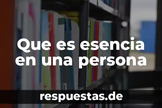 Significa que es una persona buena 8 Que es esencia en una persona