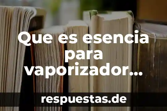 Que es esencia para vaporizador cuadrado