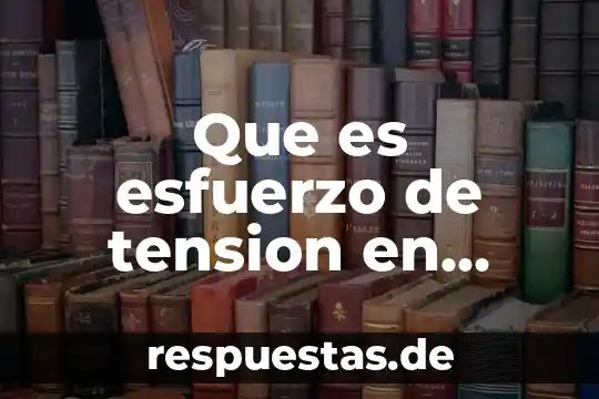 Que es tension en historia 3 Que es esfuerzo de tension en fisica m