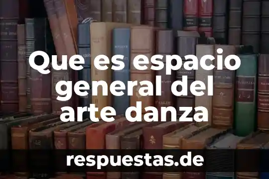 Qué es la danza definición corto 3 Que es espacio general del arte danza