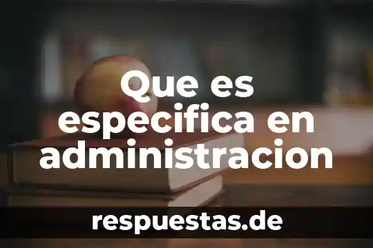 Cultura especifica que es 4 Que es especifica en administracion