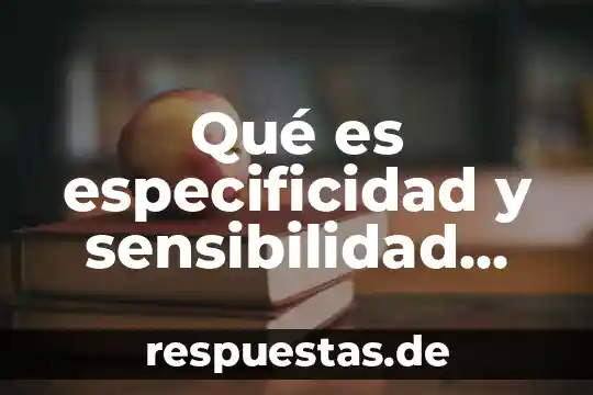 Que es empollar significado 3 Qué es especificidad y sensibilidad ejemplos