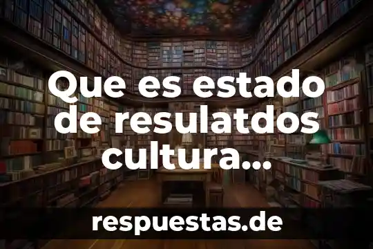 Administración y Gestión Empresarial que es? 7 Que es estado de resulatdos cultura empresarial
