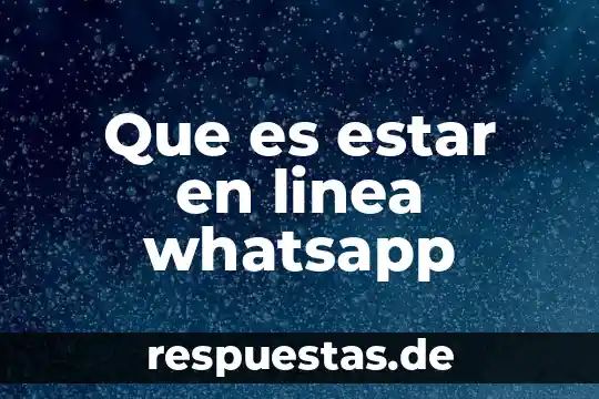 WhatsApp que es y su funcion 5 Que es estar en linea whatsapp