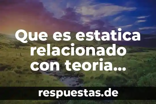 Que es estatica relacionado con teoria general del sistema