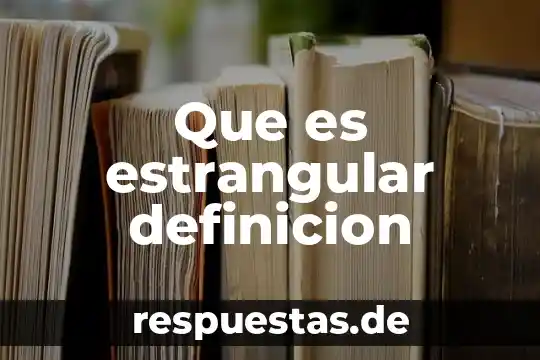 Definicion de que es un organo 5 Que es estrangular definicion