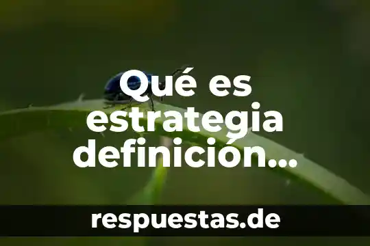 Que es una estrategia y una tecnica 8 Qué es estrategia definición elaboral